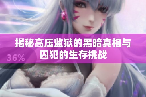 揭秘高压监狱的黑暗真相与囚犯的生存挑战