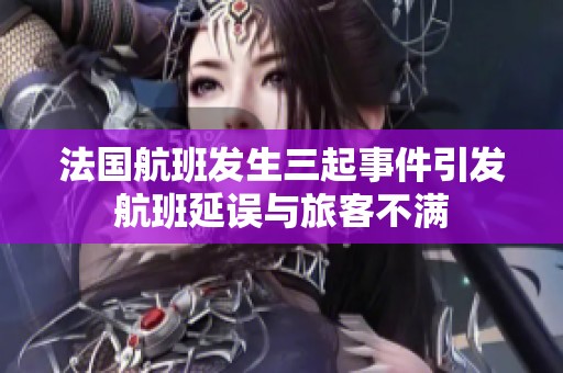 法国航班发生三起事件引发航班延误与旅客不满