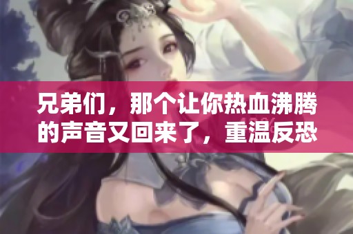 兄弟们，那个让你热血沸腾的声音又回来了，重温反恐经典！