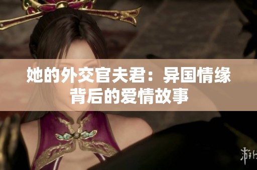 她的外交官夫君：异国情缘背后的爱情故事