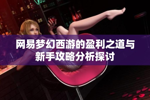 网易梦幻西游的盈利之道与新手攻略分析探讨