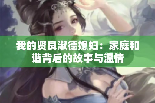 我的贤良淑德媳妇：家庭和谐背后的故事与温情