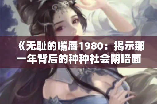 《无耻的嘴唇1980：揭示那一年背后的种种社会阴暗面》