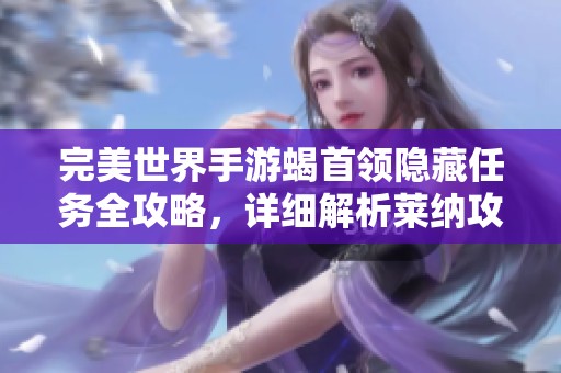 完美世界手游蝎首领隐藏任务全攻略，详细解析莱纳攻打法与技巧