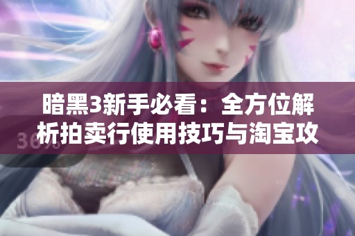 暗黑3新手必看：全方位解析拍卖行使用技巧与淘宝攻略