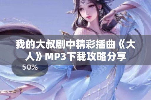 我的大叔剧中精彩插曲《大人》MP3下载攻略分享