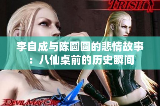 李自成与陈圆圆的悲情故事：八仙桌前的历史瞬间