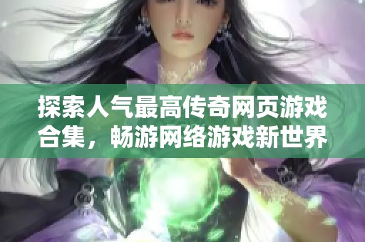 探索人气最高传奇网页游戏合集，畅游网络游戏新世界