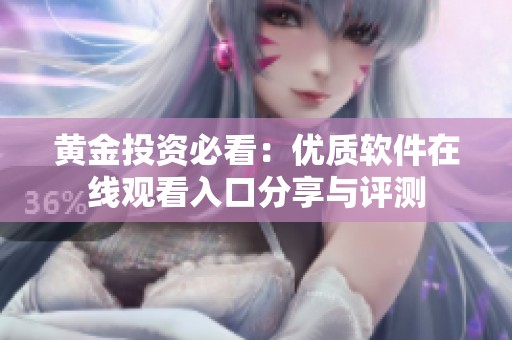 黄金投资必看：优质软件在线观看入口分享与评测