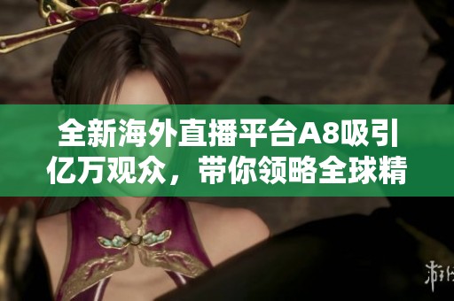 全新海外直播平台A8吸引亿万观众，带你领略全球精彩瞬间