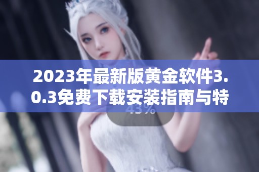 2023年最新版黄金软件3.0.3免费下载安装指南与特色解析