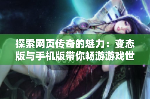 探索网页传奇的魅力：变态版与手机版带你畅游游戏世界