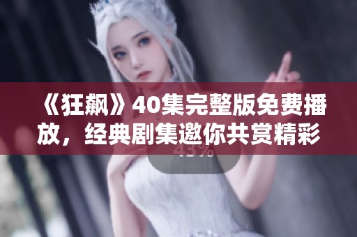 《狂飙》40集完整版免费播放，经典剧集邀你共赏精彩剧情