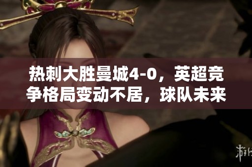 热刺大胜曼城4-0，英超竞争格局变动不居，球队未来如何发展
