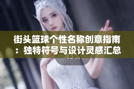 街头篮球个性名称创意指南：独特符号与设计灵感汇总