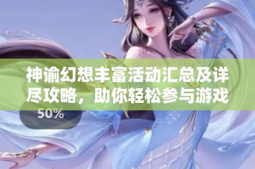 神谕幻想丰富活动汇总及详尽攻略，助你轻松参与游戏挑战
