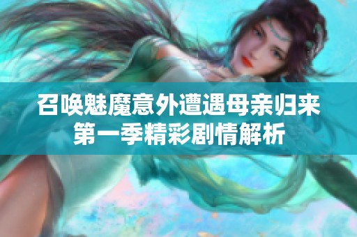 召唤魅魔意外遭遇母亲归来第一季精彩剧情解析