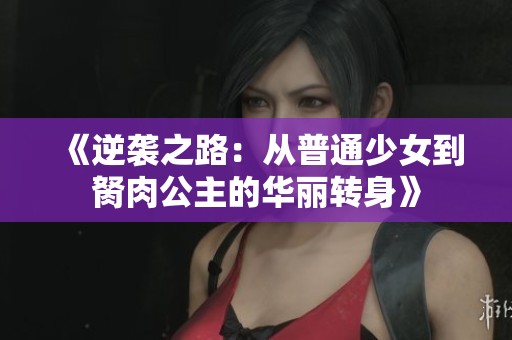 《逆袭之路：从普通少女到胬肉公主的华丽转身》