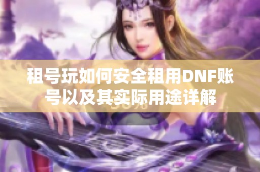 租号玩如何安全租用DNF账号以及其实际用途详解