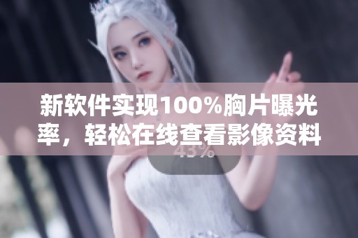 新软件实现100%胸片曝光率，轻松在线查看影像资料