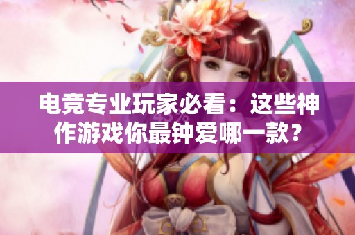 电竞专业玩家必看：这些神作游戏你最钟爱哪一款？