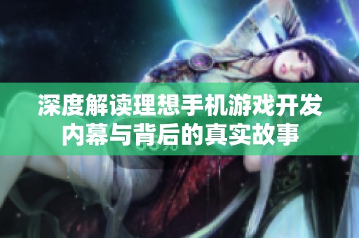 深度解读理想手机游戏开发内幕与背后的真实故事