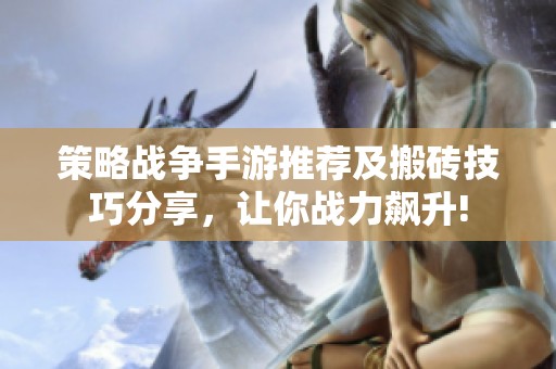 策略战争手游推荐及搬砖技巧分享，让你战力飙升!
