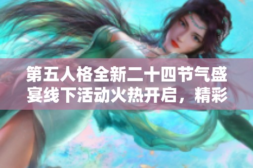 第五人格全新二十四节气盛宴线下活动火热开启，精彩不断！