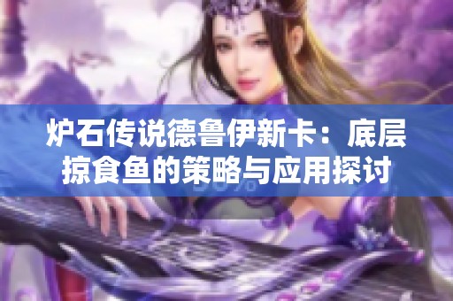 炉石传说德鲁伊新卡：底层掠食鱼的策略与应用探讨