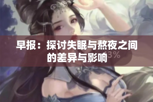 早报：探讨失眠与熬夜之间的差异与影响
