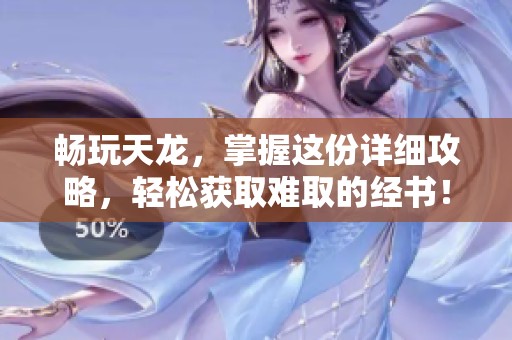 畅玩天龙，掌握这份详细攻略，轻松获取难取的经书！