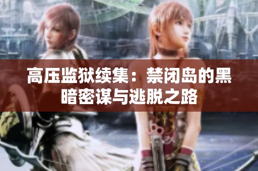 高压监狱续集：禁闭岛的黑暗密谋与逃脱之路