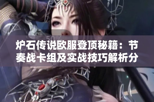 炉石传说欧服登顶秘籍：节奏战卡组及实战技巧解析分享