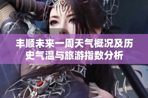 丰顺未来一周天气概况及历史气温与旅游指数分析