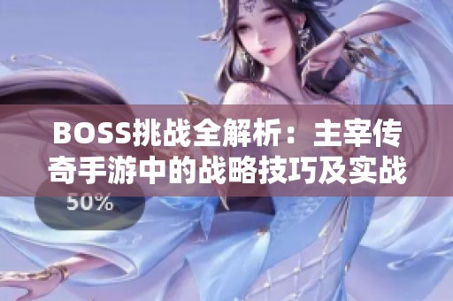BOSS挑战全解析：主宰传奇手游中的战略技巧及实战攻略分享