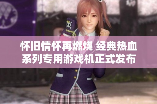 怀旧情怀再燃烧 经典热血系列专用游戏机正式发布