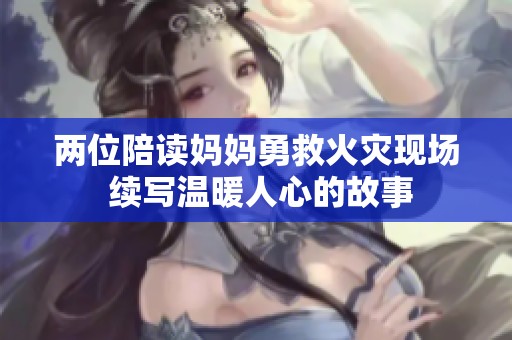 两位陪读妈妈勇救火灾现场 续写温暖人心的故事