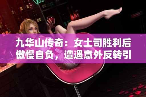 九华山传奇：女土司胜利后傲慢自负，遭遇意外反转引发尴尬局面