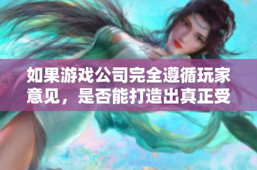 如果游戏公司完全遵循玩家意见，是否能打造出真正受欢迎的游戏？
