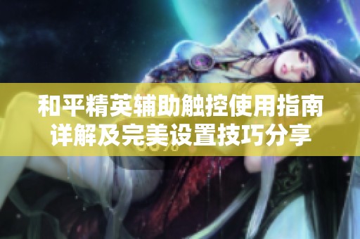 和平精英辅助触控使用指南详解及完美设置技巧分享