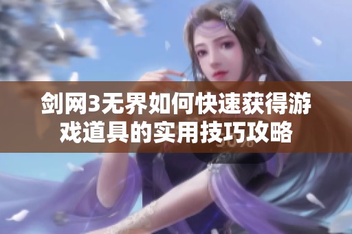 剑网3无界如何快速获得游戏道具的实用技巧攻略