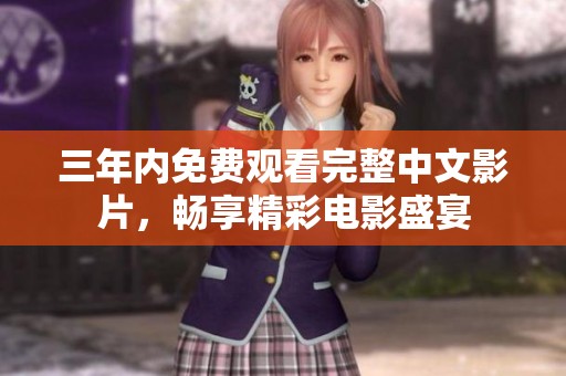 三年内免费观看完整中文影片，畅享精彩电影盛宴