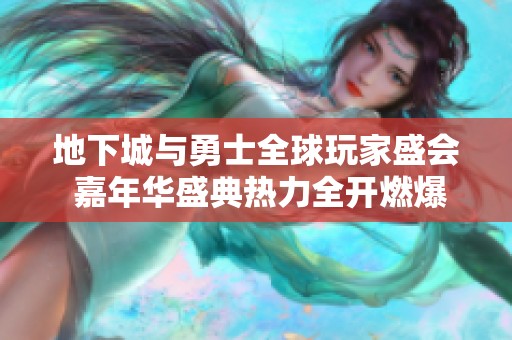 地下城与勇士全球玩家盛会 嘉年华盛典热力全开燃爆全场