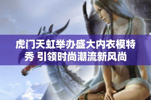 虎门天虹举办盛大内衣模特秀 引领时尚潮流新风尚