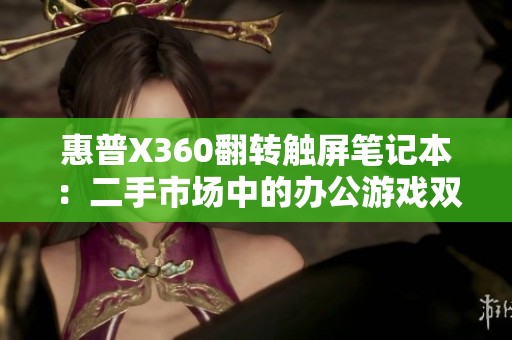 惠普X360翻转触屏笔记本：二手市场中的办公游戏双全新选择