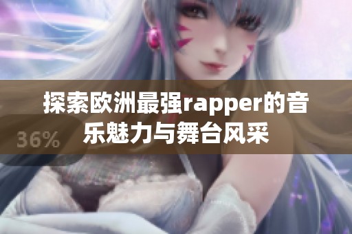 探索欧洲最强rapper的音乐魅力与舞台风采