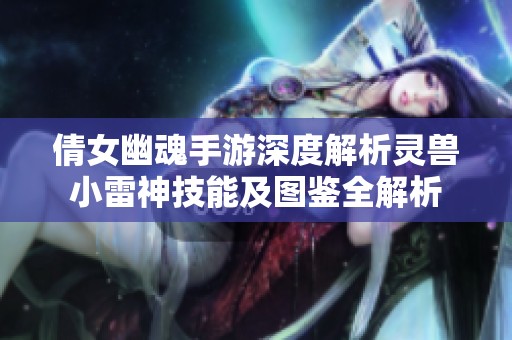 倩女幽魂手游深度解析灵兽小雷神技能及图鉴全解析