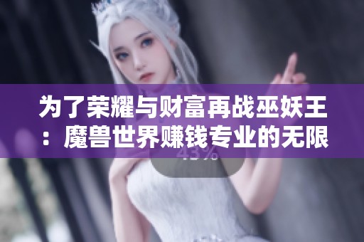 为了荣耀与财富再战巫妖王：魔兽世界赚钱专业的无限魅力