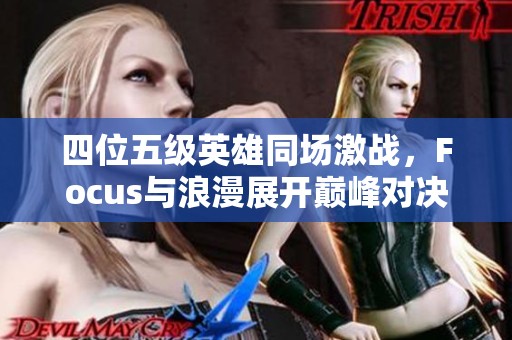 四位五级英雄同场激战，Focus与浪漫展开巅峰对决！