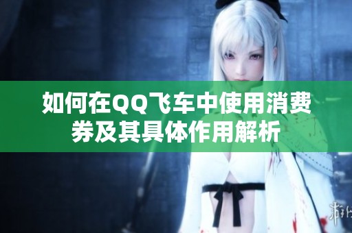 如何在QQ飞车中使用消费券及其具体作用解析